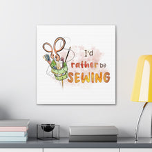 I'd Rather Be Sewing - Canvas Gallery Wraps