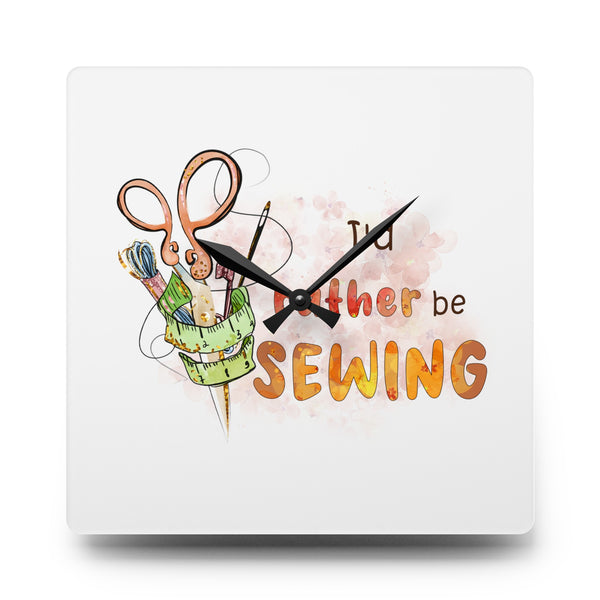 I'd Rather Be Sewing Acrylic Wall Clock