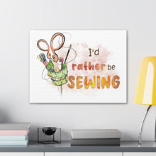 I'd Rather Be Sewing - Canvas Gallery Wraps