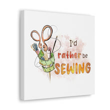 I'd Rather Be Sewing - Canvas Gallery Wraps