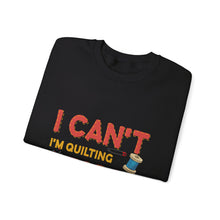 I Can't I'm Quilting Unisex Heavy Blend™ Crewneck Sweatshirt