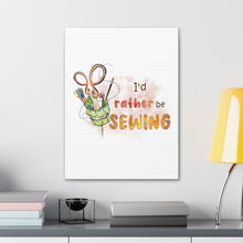 I'd Rather Be Sewing - Canvas Gallery Wraps