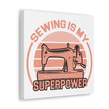 Sewing Is My Superpower - Canvas Gallery Wraps