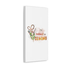 I'd Rather Be Sewing - Canvas Gallery Wraps