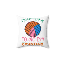 Don't Talk to Me I'm Counting Spun Polyester Square Pillow