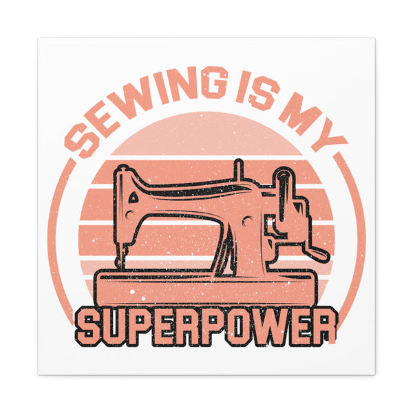 Sewing Is My Superpower - Canvas Gallery Wraps