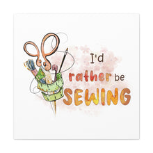 I'd Rather Be Sewing - Canvas Gallery Wraps