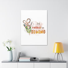 I'd Rather Be Sewing - Canvas Gallery Wraps