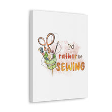 I'd Rather Be Sewing - Canvas Gallery Wraps