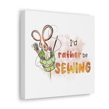 I'd Rather Be Sewing - Canvas Gallery Wraps