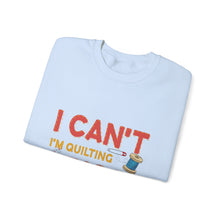 I Can't I'm Quilting Unisex Heavy Blend™ Crewneck Sweatshirt