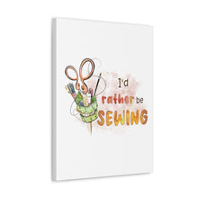 I'd Rather Be Sewing - Canvas Gallery Wraps