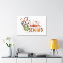 I'd Rather Be Sewing - Canvas Gallery Wraps