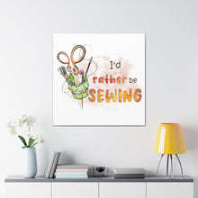 I'd Rather Be Sewing - Canvas Gallery Wraps