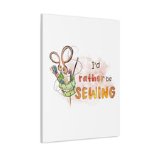 I'd Rather Be Sewing - Canvas Gallery Wraps