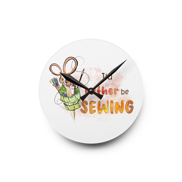 I'd Rather Be Sewing Acrylic Wall Clock