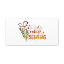 I'd Rather Be Sewing - Canvas Gallery Wraps