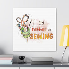 I'd Rather Be Sewing - Canvas Gallery Wraps