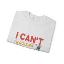 I Can't I'm Quilting Unisex Heavy Blend™ Crewneck Sweatshirt
