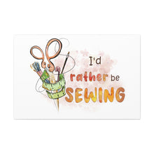 I'd Rather Be Sewing - Canvas Gallery Wraps