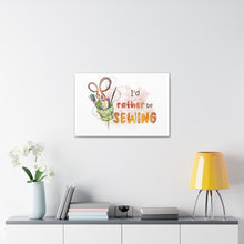 I'd Rather Be Sewing - Canvas Gallery Wraps