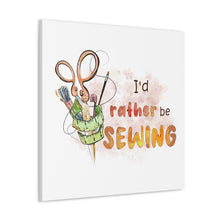 I'd Rather Be Sewing - Canvas Gallery Wraps