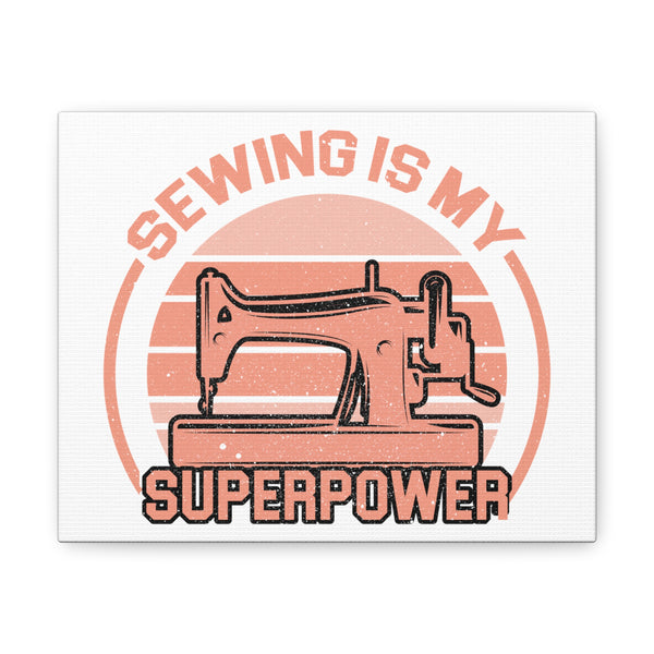 Sewing Is My Superpower - Canvas Gallery Wraps