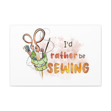 I'd Rather Be Sewing - Canvas Gallery Wraps