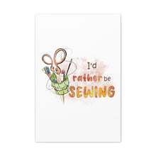 I'd Rather Be Sewing - Canvas Gallery Wraps