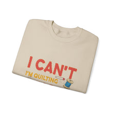 I Can't I'm Quilting Unisex Heavy Blend™ Crewneck Sweatshirt