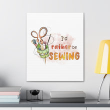 I'd Rather Be Sewing - Canvas Gallery Wraps