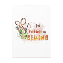 I'd Rather Be Sewing - Canvas Gallery Wraps