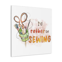 I'd Rather Be Sewing - Canvas Gallery Wraps