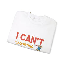 I Can't I'm Quilting Unisex Heavy Blend™ Crewneck Sweatshirt