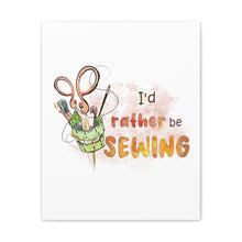 I'd Rather Be Sewing - Canvas Gallery Wraps