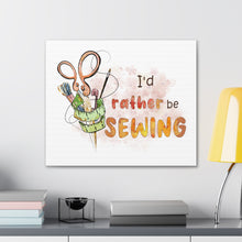 I'd Rather Be Sewing - Canvas Gallery Wraps