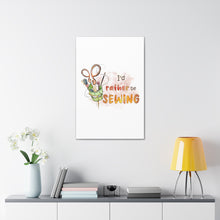 I'd Rather Be Sewing - Canvas Gallery Wraps