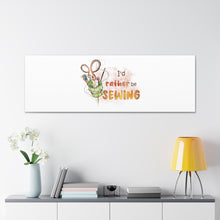 I'd Rather Be Sewing - Canvas Gallery Wraps