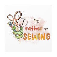 I'd Rather Be Sewing - Canvas Gallery Wraps