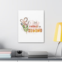 I'd Rather Be Sewing - Canvas Gallery Wraps