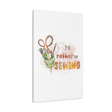 I'd Rather Be Sewing - Canvas Gallery Wraps