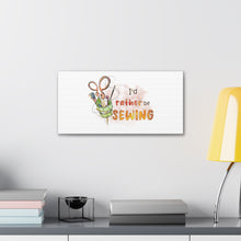 I'd Rather Be Sewing - Canvas Gallery Wraps